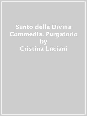 Sunto della Divina Commedia. Purgatorio - Cristina Luciani