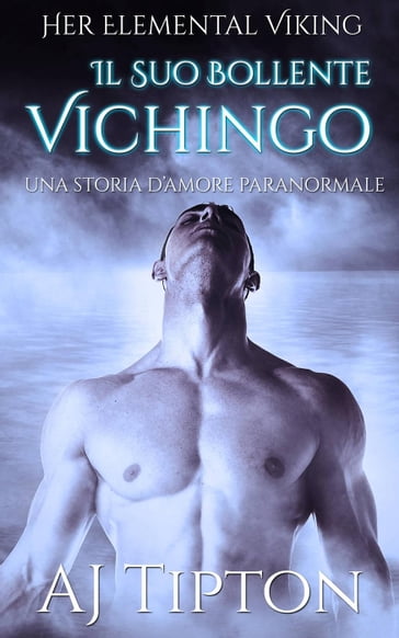 Il Suo Bollente Vichingo: Una Storia d'Amore Paranormale - AJ Tipton