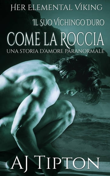 Il Suo Vichingo Duro come la Roccia: Una Storia d'Amore Paranormale - AJ Tipton