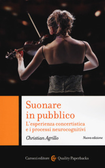 Suonare in pubblico. L'esperienza concertistica e i processi neurocognitivi. Nuova ediz. - Christian Agrillo