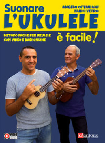 Suonare l'ukulele è facile! Metodo facile per ukulele con video e basi online. Con Video - Angelo Ottaviani - Fabio Vetro