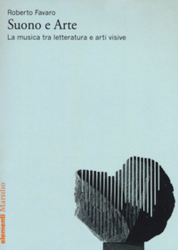 Suono e arte. La musica tra letteratura e arti visive - Roberto Favaro | 