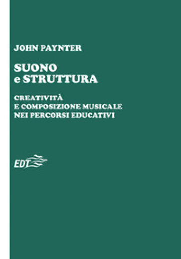 Suono e struttura. Creatività e composizione musicale nei percorsi educativi. Con QR Code - John Paynter