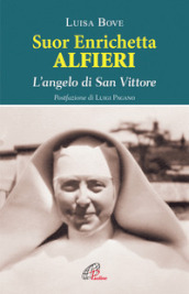 Suor Enrichetta Alfieri. L angelo di San Vittore