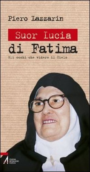 Suor Lucia di Fatima. Gli occhi che videro il cielo - Piero Lazzarin