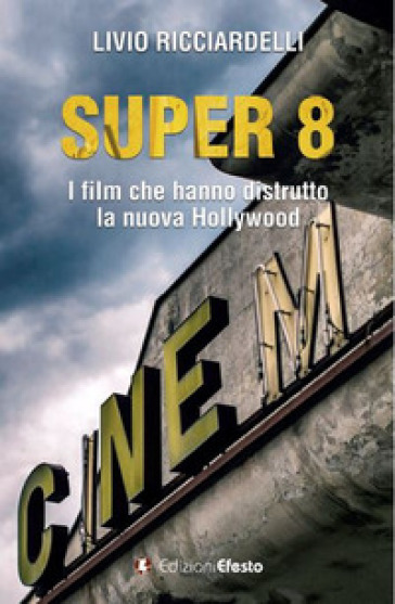 Super 8. I film che hanno distrutto la nuova Hollywood - Livio Ricciardelli