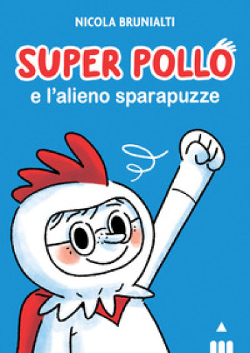 Super Pollo e l'alieno sparapuzze - Nicola Brunialti