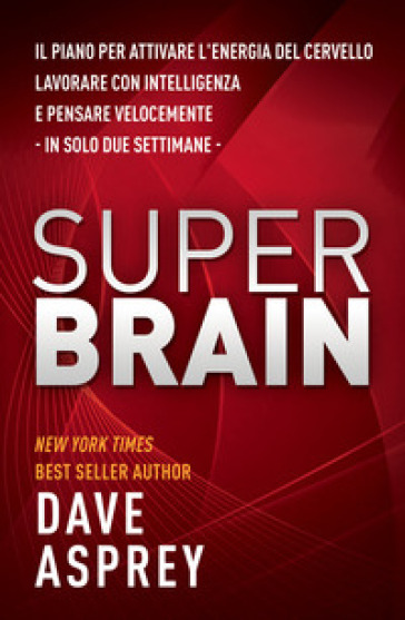 Super brain. Il piano per attivare l'energia del cervello, lavorare con intelligenza e pensare velocemente in sole due settimane - Dave Asprey