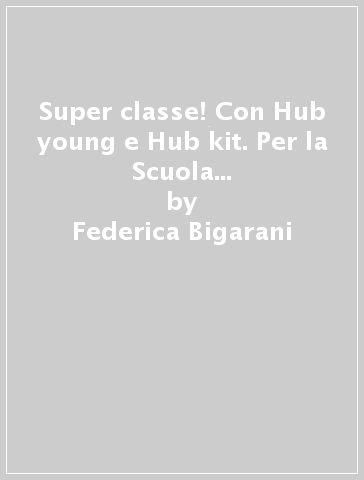 Super classe! Con Hub young e Hub kit. Per la Scuola media. Con e-book. Con espansione online. Vol. 1 - Federica Bigarani - E. Jaillet - S. Sédiri