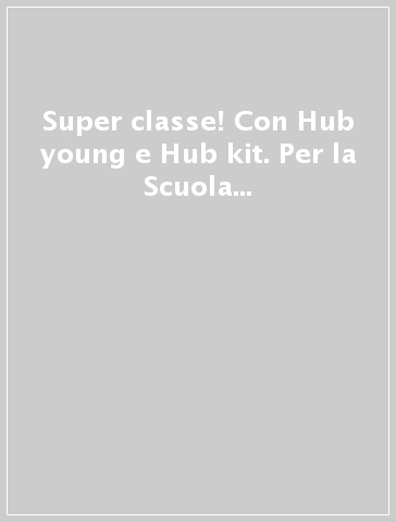 Super classe! Con Hub young e Hub kit. Per la Scuola media. Con e-book. Con espansione online