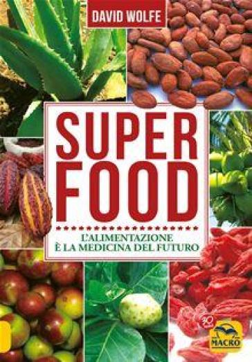 Super food. L'alimentazione è la medicina del futuro - David Wolfe