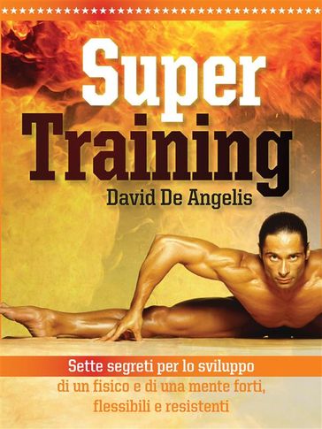 Super training. Sette segreti per lo sviluppo di un fisico e di una mente forti, flessibili e resistenti - David De Angelis