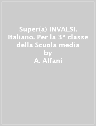 Super(a) INVALSI. Italiano. Per la 3ª classe della Scuola media - A. Alfani - Maria Luisa Maggi - A. Valenti