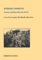 Superare Caporetto. L esercito e gli italiani nella svolta del 1917