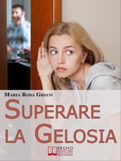 Superare la Gelosia. Come Annientare la Gelosia e Recuperare il Vostro Rapporto con il Partner. (Ebook Italiano - Anteprima Gratis)