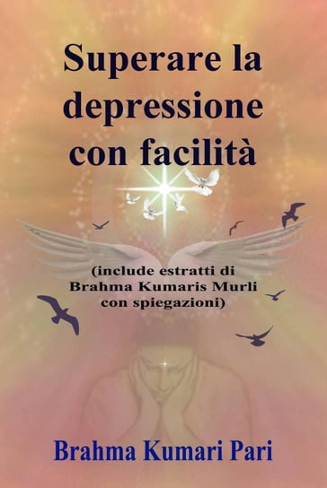Superare la depressione con facilità (include estratti di Brahma Kumaris Murli con spiegazioni) - Brahma Kumari Pari