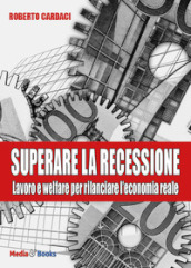 Superare la recessione. Lavoro e welfare per rilanciare l