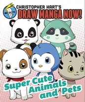 Supercute Animals and Pets: Christopher Hart s Draw Manga Now!