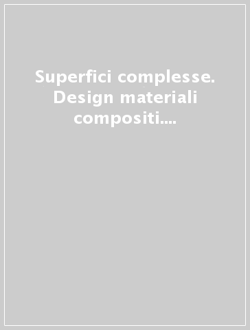 Superfici complesse. Design & materiali compositi. Ediz. italiana e inglese