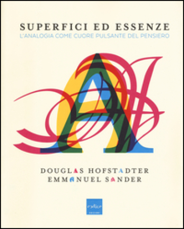 Superfici ed essenze. L'analogia come cuore pulsante del pensiero - Douglas R. Hofstadter - Emmanuel Sander