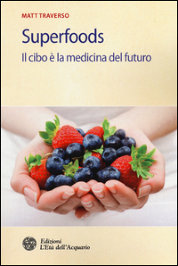 Superfoods. Il cibo è la medicina del futuro - Matt Traverso