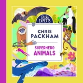 Superhero Animals: Chris Packham s unmissable, new illustrated non-fiction children s book for 2024 on animals, the environment and protecting our planet (Little Experts)