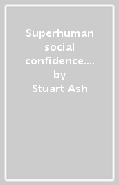 Superhuman social confidence. No more social awkwardness. The introvert s social skill arsenal to win people and be irresistible charming