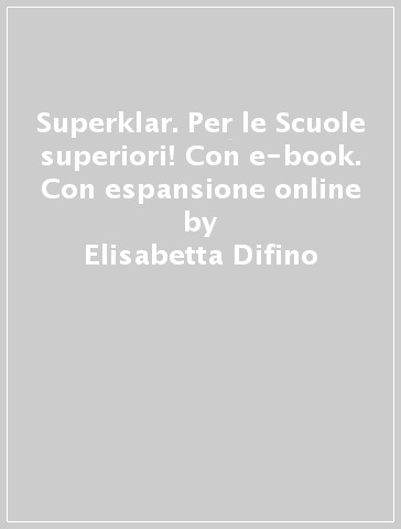 Superklar. Per le Scuole superiori! Con e-book. Con espansione online - Elisabetta Difino - Paola Fornaciari