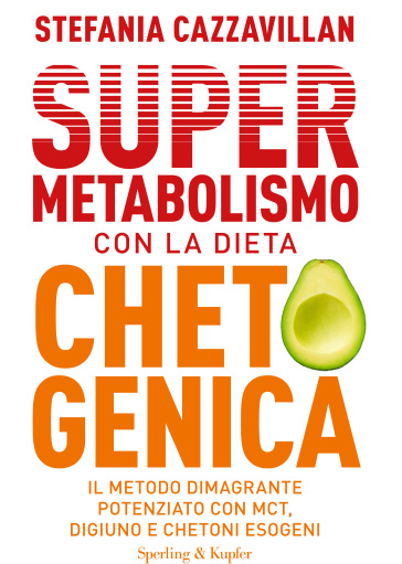 Supermetabolismo con la dieta chetogenica. Il metodo dimagrante potenziato con MCT, digiuno e chetoni esogeni - Stefania Cazzavillan