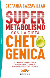 Supermetabolismo con la dieta chetogenica. Il metodo dimagrante potenziato con MCT, digiuno e chetoni esogeni