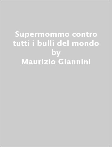 Supermommo contro tutti i bulli del mondo - Maurizio Giannini