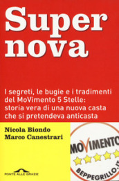 Supernova. I segreti, le bugie e i tradimenti del MoVimento 5 stelle: storia vera di una nuova casta che si pretendeva anticasta. Nuova ediz.