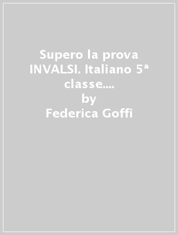 Supero la prova INVALSI. Italiano 5ª classe. Per la Scuola elementare - Federica Goffi