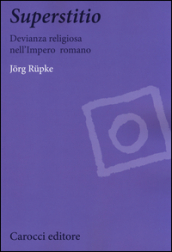 Superstitio. Devianza religiosa nell impero romano