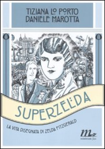 Superzelda. La vita disegnata di Zelda Fitzgerald - Tiziana Lo Porto - Daniele Marotta