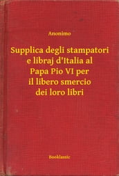 Supplica degli stampatori e libraj d Italia al Papa Pio VI per il libero smercio dei loro libri
