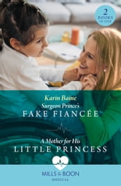 Surgeon Prince s Fake Fiancée / A Mother For His Little Princess: Surgeon Prince s Fake Fiancée (Royal Docs) / A Mother for His Little Princess (Royal Docs) (Mills & Boon Medical)