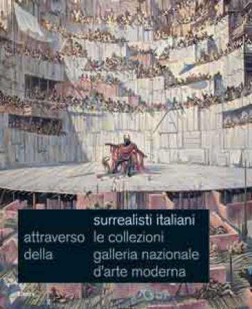 Surrealisti italiani. Attraverso le collezioni della galleria nazionale d'arte moderna. Roma 15 dicembre 2005-12 febbraio 2006