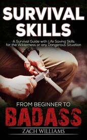 Survival Skills: A Guide with Life Saving Survival Skills for the Wilderness or any Dangerous Situation