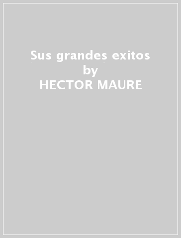 Sus grandes exitos - HECTOR MAURE