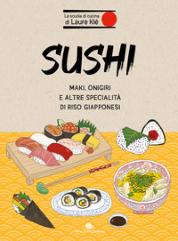 Sushi. Maki, onigiri e altre specialità di riso giapponesi - Laure Kié