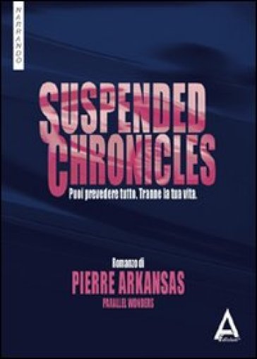 Suspended chronicles. Puoi prevedere tutto. Tranne la tua vita - Pierre Arkansas