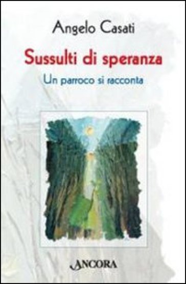 Sussulti di speranza. Un parroco si racconta - Angelo Casati