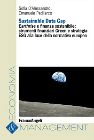 Sustainable Data Gap. Earthrise e finanza sostenibile: strumenti finanziari Green e strategia ESG alla luce della normativa europea - Sofia D