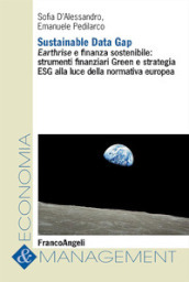 Sustainable Data Gap. Earthrise e finanza sostenibile: strumenti finanziari Green e strategia ESG alla luce della normativa europea