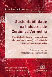Sustentabilidade na Indústria de Cerâmica Vermelha  viabilidade do uso de resíduos da queima (cinzas) na indústria da cerâmica vermelha