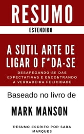 A Sutil Arte de Ligar o F*da-se - Desapegando-se das Expectativas e Encontrando a Verdadeira Felicidade - RESUMO : Baseado no livro de Mark Manson
