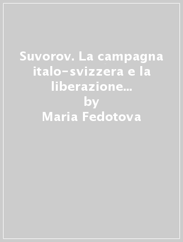 Suvorov. La campagna italo-svizzera e la liberazione di Torino nel 1799 - Maria Fedotova
