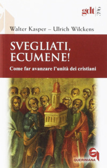 Svegliati, Ecumene! Come far avanzare l'unità dei cristiani - Walter Kasper - Ulrich Wilckens