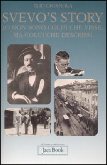 Svevo's story. Io non sono colui che visse, ma colui che descrissi - Elio Gioanola